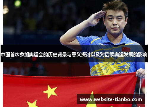 中国首次参加奥运会的历史背景与意义探讨以及对后续奥运发展的影响
